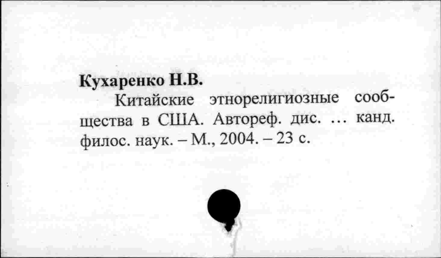 ﻿Кухаренко Н.В.
Китайские этнорелигиозные сообщества в США. Автореф. дис. ... канд. филос. наук. - М., 2004. - 23 с.